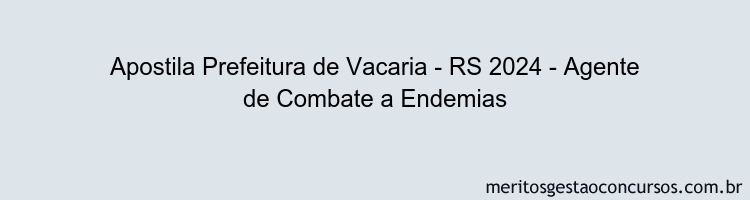 Apostila Concurso Prefeitura de Vacaria - RS 2024 Impressa - Agente de Combate a Endemias