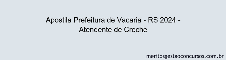 Apostila Concurso Prefeitura de Vacaria - RS 2024 Impressa - Atendente de Creche