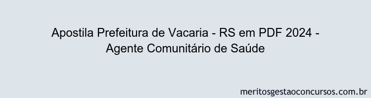 Apostila Concurso Prefeitura de Vacaria - RS 2024 PDF - Agente Comunitário de Saúde