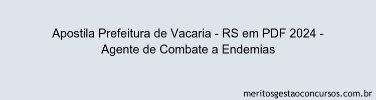 Apostila Concurso Prefeitura de Vacaria - RS 2024 PDF - Agente de Combate a Endemias