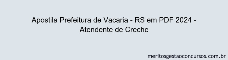 Apostila Concurso Prefeitura de Vacaria - RS 2024 PDF - Atendente de Creche