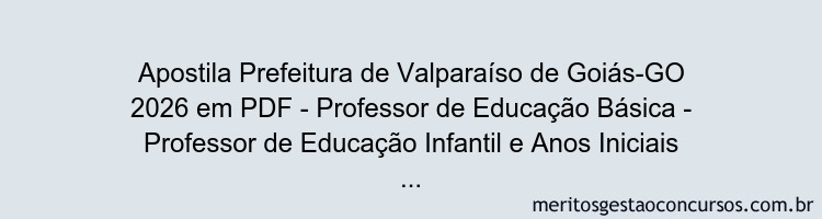Apostila Concurso Prefeitura de Valparaíso de Goiás-GO 2026 - Professor de Educação Básica - Professor de Educação Infantil e Anos Iniciais do Ensino Fundamental