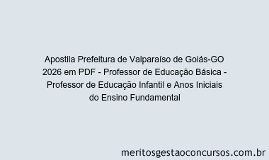 Apostila Concurso Prefeitura de Valparaíso de Goiás-GO 2026 - Professor de Educação Básica - Professor de Educação Infantil e Anos Iniciais do Ensino Fundamental