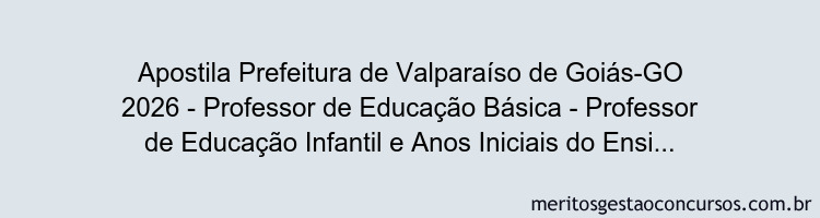 Apostila Concurso Prefeitura de Valparaíso de Goiás-GO 2026 - Professor de Educação Básica - Professor de Educação Infantil e Anos Iniciais do Ensino Fundamental