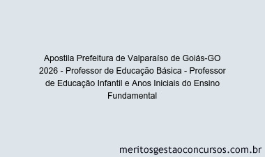 Apostila Concurso Prefeitura de Valparaíso de Goiás-GO 2026 - Professor de Educação Básica - Professor de Educação Infantil e Anos Iniciais do Ensino Fundamental