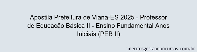 Apostila Concurso Prefeitura de Viana-ES 2025 - Professor de Educação Básica II - Ensino Fundamental Anos Iniciais (PEB II)