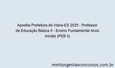 Apostila Concurso Prefeitura de Viana-ES 2025 - Professor de Educação Básica II - Ensino Fundamental Anos Iniciais (PEB II)