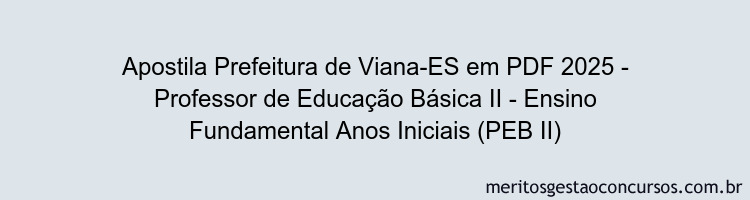 Apostila Concurso Prefeitura de Viana-ES 2025 - Professor de Educação Básica II - Ensino Fundamental Anos Iniciais (PEB II)