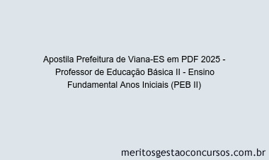 Apostila Concurso Prefeitura de Viana-ES 2025 - Professor de Educação Básica II - Ensino Fundamental Anos Iniciais (PEB II)