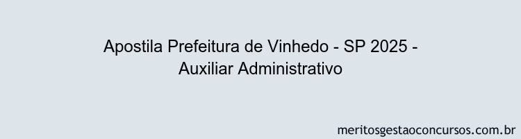 Apostila Concurso Prefeitura de Vinhedo - SP 2025 - Auxiliar Administrativo