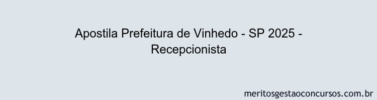 Apostila Concurso Prefeitura de Vinhedo - SP 2025 - Recepcionista