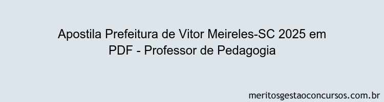 Apostila Concurso Prefeitura de Vitor Meireles-SC 2025 - Professor de Pedagogia