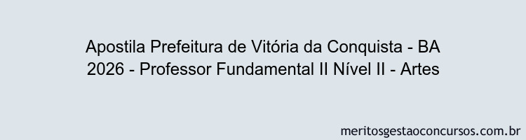 Apostila Concurso Prefeitura de Vitória da Conquista - BA 2026 - Professor Fundamental II Nível II - Artes