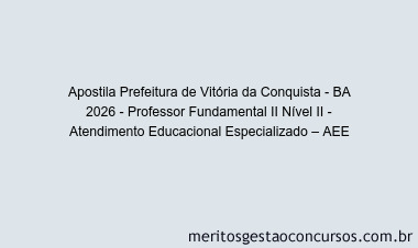 Apostila Concurso Prefeitura de Vitória da Conquista - BA 2026 - Professor Fundamental II Nível II - Atendimento Educacional Especializado – AEE