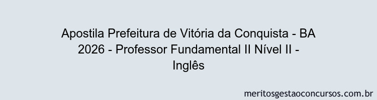 Apostila Concurso Prefeitura de Vitória da Conquista - BA 2026 - Professor Fundamental II Nível II - Inglês