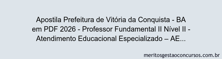 Apostila Concurso Prefeitura de Vitória da Conquista - BA 2026 - Professor Fundamental II Nível II - Atendimento Educacional Especializado – AEE
