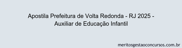 Apostila Concurso Prefeitura de Volta Redonda - RJ 2025 - Auxiliar de Educação Infantil