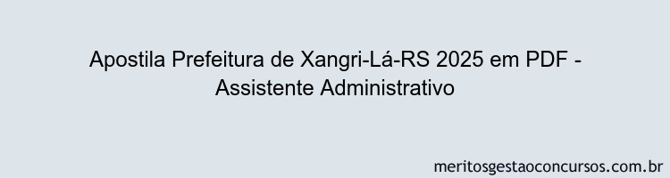 Apostila Concurso Prefeitura de Xangri-Lá-RS 2025 - Assistente Administrativo