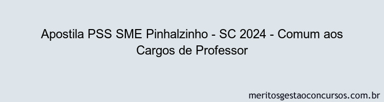 Apostila Concurso PSS SME Pinhalzinho - SC 2024 Impressa - Comum aos Cargos de Professor