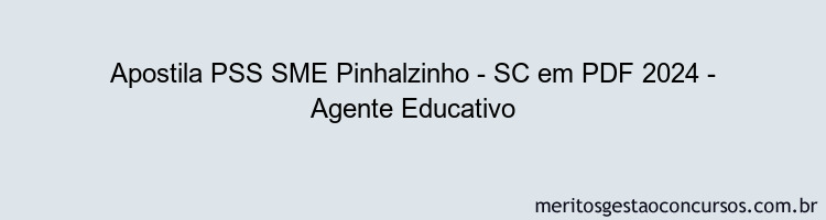 Apostila Concurso PSS SME Pinhalzinho - SC 2024 PDF - Agente Educativo