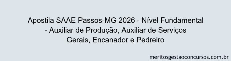 Apostila Concurso SAAE Passos-MG 2026 - Nível Fundamental - Auxiliar de Produção, Auxiliar de Serviços Gerais, Encanador e Pedreiro