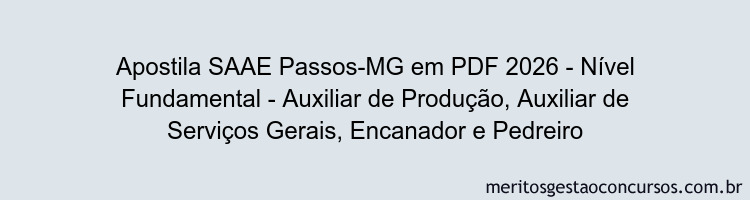Apostila Concurso SAAE Passos-MG 2026 - Nível Fundamental - Auxiliar de Produção, Auxiliar de Serviços Gerais, Encanador e Pedreiro