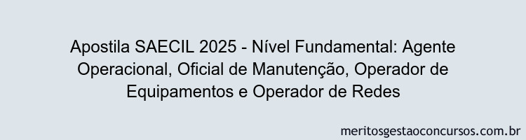 Apostila Concurso SAECIL 2025 - Nível Fundamental: Agente Operacional, Oficial de Manutenção, Operador de Equipamentos e Operador de Redes