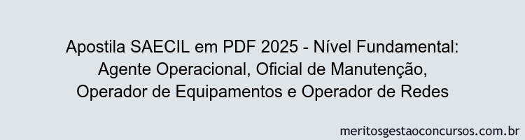 Apostila Concurso SAECIL 2025 - Nível Fundamental: Agente Operacional, Oficial de Manutenção, Operador de Equipamentos e Operador de Redes