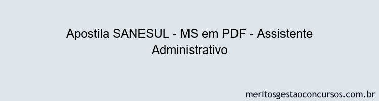 Apostila Concurso SANESUL - MS - Assistente Administrativo