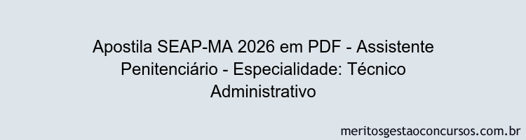 Apostila Concurso SEAP-MA 2026 - Assistente Penitenciário - Especialidade: Técnico Administrativo