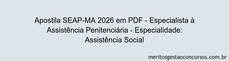 Apostila Concurso SEAP-MA 2026 - Especialista à Assistência Penitenciária - Especialidade: Assistência Social