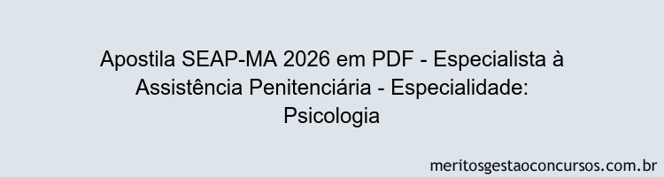 Apostila Concurso SEAP-MA 2026 - Especialista à Assistência Penitenciária - Especialidade: Psicologia