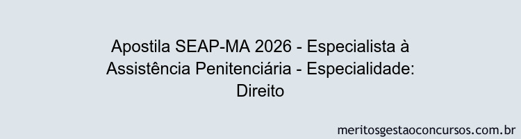 Apostila Concurso SEAP-MA 2026 - Especialista à Assistência Penitenciária - Especialidade: Direito