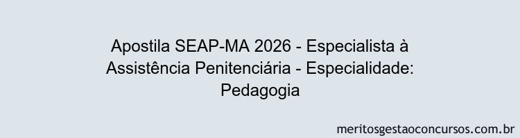 Apostila Concurso SEAP-MA 2026 - Especialista à Assistência Penitenciária - Especialidade: Pedagogia