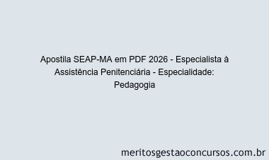 Apostila Concurso SEAP-MA 2026 - Especialista à Assistência Penitenciária - Especialidade: Pedagogia