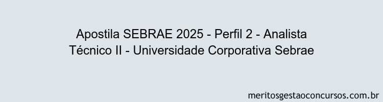 Apostila Concurso SEBRAE 2025 - Perfil 2 - Analista Técnico II - Universidade Corporativa Sebrae