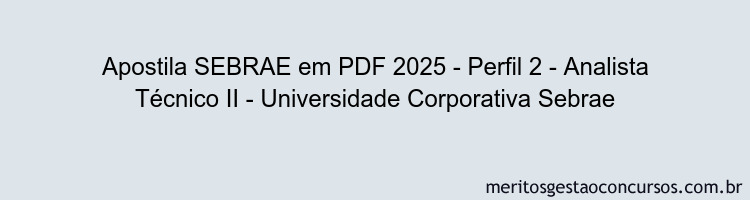 Apostila Concurso SEBRAE 2025 - Perfil 2 - Analista Técnico II - Universidade Corporativa Sebrae