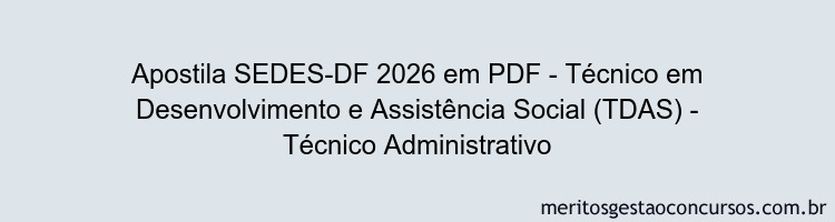 Apostila Concurso SEDES-DF 2026 - Técnico em Desenvolvimento e Assistência Social (TDAS) - Técnico Administrativo