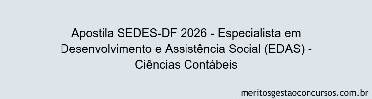 Apostila Concurso SEDES-DF 2026 - Especialista em Desenvolvimento e Assistência Social (EDAS) - Ciências Contábeis