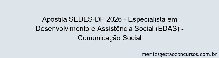Apostila Concurso SEDES-DF 2026 - Especialista em Desenvolvimento e Assistência Social (EDAS) - Comunicação Social