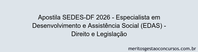 Apostila Concurso SEDES-DF 2026 - Especialista em Desenvolvimento e Assistência Social (EDAS) - Direito e Legislação