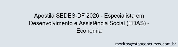 Apostila Concurso SEDES-DF 2026 - Especialista em Desenvolvimento e Assistência Social (EDAS) - Economia