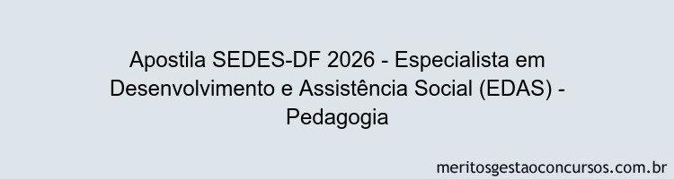 Apostila Concurso SEDES-DF 2026 - Especialista em Desenvolvimento e Assistência Social (EDAS) - Pedagogia