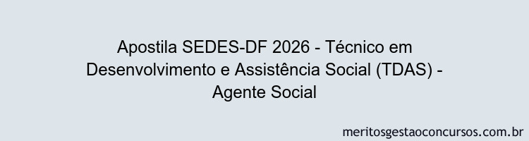 Apostila Concurso SEDES-DF 2026 - Técnico em Desenvolvimento e Assistência Social (TDAS) - Agente Social