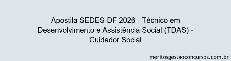 Apostila Concurso SEDES-DF 2026 - Técnico em Desenvolvimento e Assistência Social (TDAS) - Cuidador Social