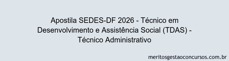 Apostila Concurso SEDES-DF 2026 - Técnico em Desenvolvimento e Assistência Social (TDAS) - Técnico Administrativo