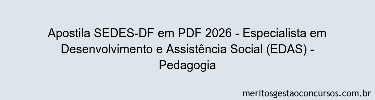 Apostila Concurso SEDES-DF 2026 - Especialista em Desenvolvimento e Assistência Social (EDAS) - Pedagogia