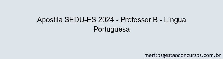 Apostila Concurso SEDU-ES 2024 Impressa - Professor B - Língua Portuguesa