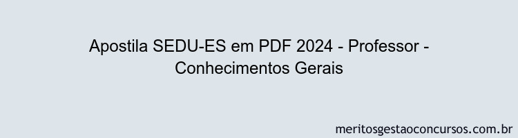 Apostila Concurso SEDU-ES 2024 PDF - Professor - Conhecimentos Gerais