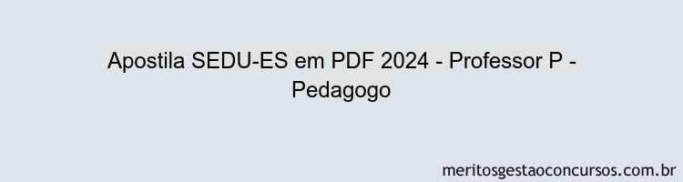 Apostila Concurso SEDU-ES 2024 PDF - Professor P - Pedagogo